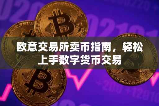 欧意交易所卖币指南，轻松上手数字货币交易