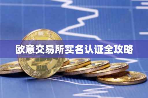 欧意交易所实名认证全攻略