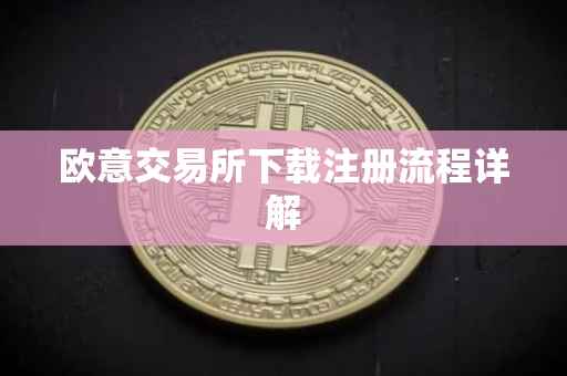 欧意交易所下载注册流程详解
