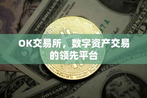 OK交易所，数字资产交易的领先平台