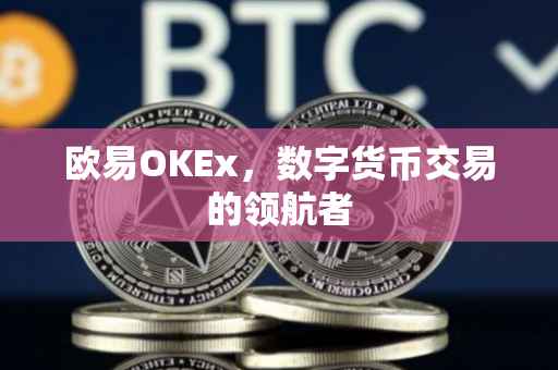 欧易OKEx，数字货币交易的领航者