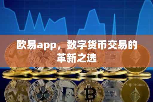 欧易app，数字货币交易的革新之选