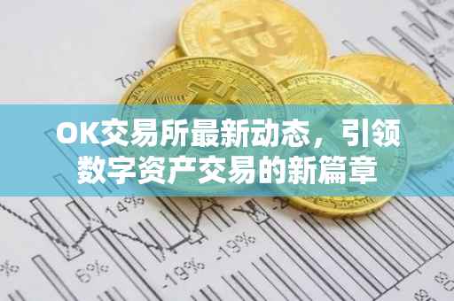 OK交易所最新动态，引领数字资产交易的新篇章