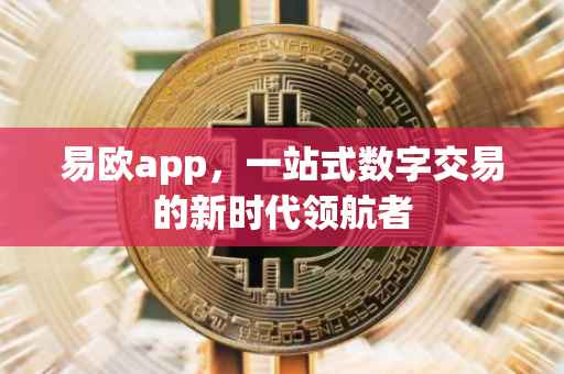 易欧app，一站式数字交易的新时代领航者
