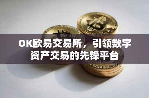 OK欧易交易所，引领数字资产交易的先锋平台