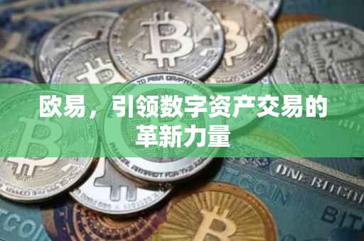 欧易，引领数字资产交易的革新力量