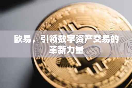 欧易，引领数字资产交易的革新力量