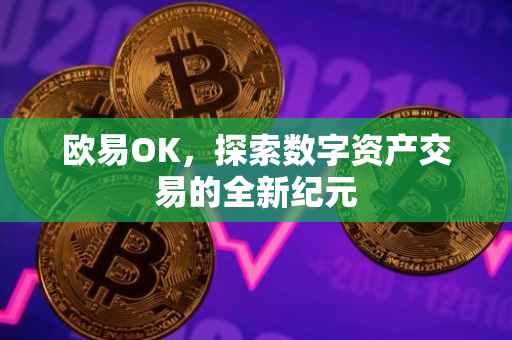 欧易OK，探索数字资产交易的全新纪元