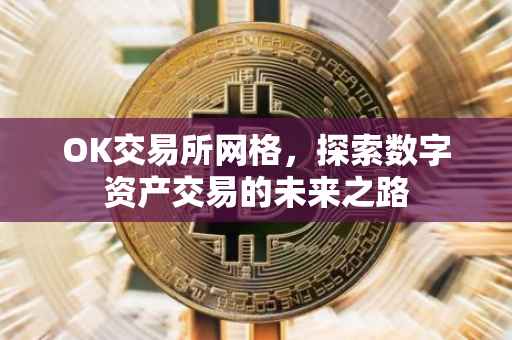 OK交易所网格，探索数字资产交易的未来之路