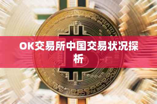 OK交易所中国交易状况探析