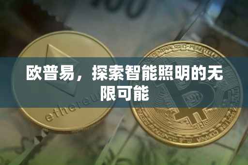 欧普易，探索智能照明的无限可能