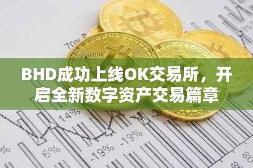 BHD成功上线OK交易所，开启全新数字资产交易篇章