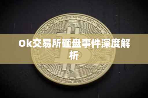 Ok交易所砸盘事件深度解析