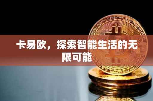卡易欧，探索智能生活的无限可能
