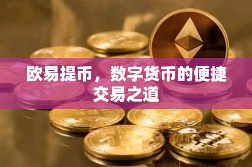 欧易提币，数字货币的便捷交易之道