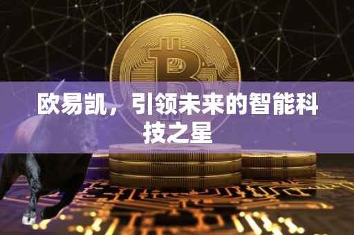 欧易凯，引领未来的智能科技之星