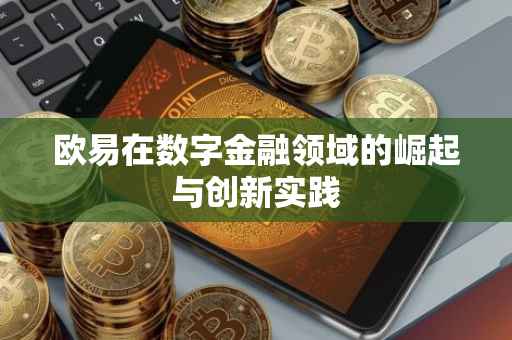 欧易在数字金融领域的崛起与创新实践