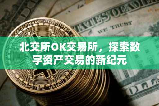 北交所OK交易所，探索数字资产交易的新纪元