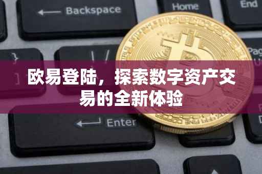 欧易登陆，探索数字资产交易的全新体验