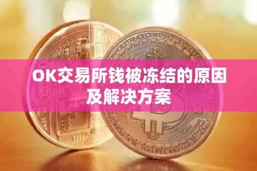 OK交易所钱被冻结的原因及解决方案