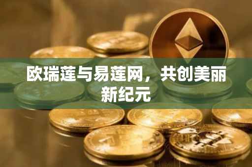 欧瑞莲与易莲网，共创美丽新纪元