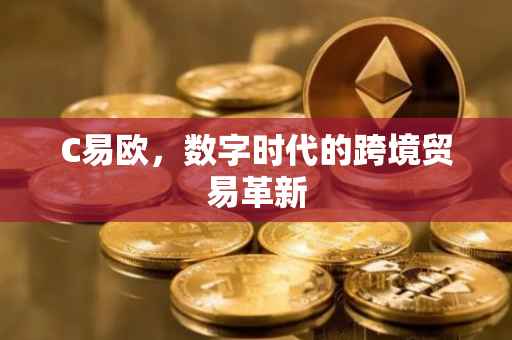 C易欧，数字时代的跨境贸易革新
