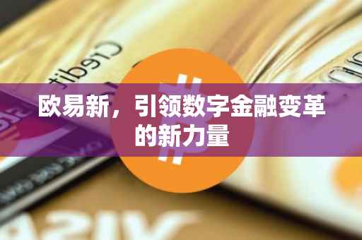 欧易新，引领数字金融变革的新力量