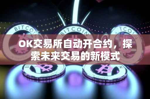 OK交易所自动开合约，探索未来交易的新模式