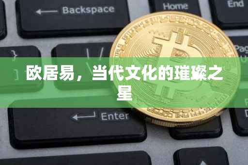 欧居易，当代文化的璀璨之星