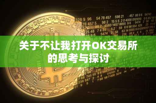 关于不让我打开OK交易所的思考与探讨