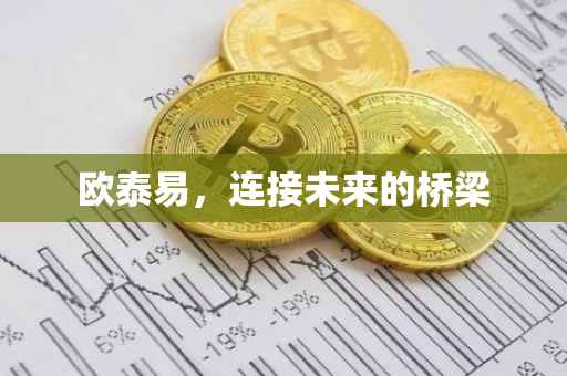 欧泰易，连接未来的桥梁