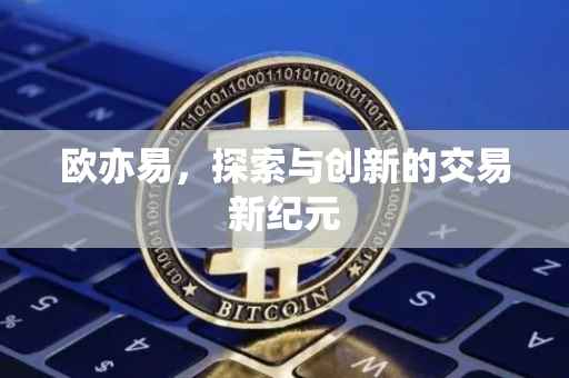 欧亦易，探索与创新的交易新纪元