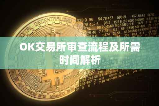 OK交易所审查流程及所需时间解析