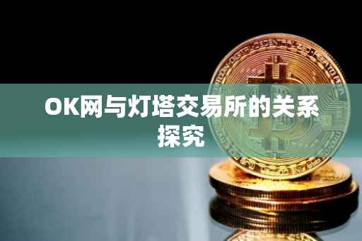 OK网与灯塔交易所的关系探究