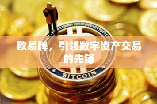 欧易牌，引领数字资产交易的先锋