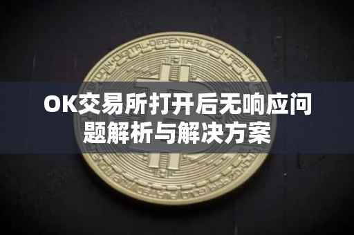 OK交易所打开后无响应问题解析与解决方案