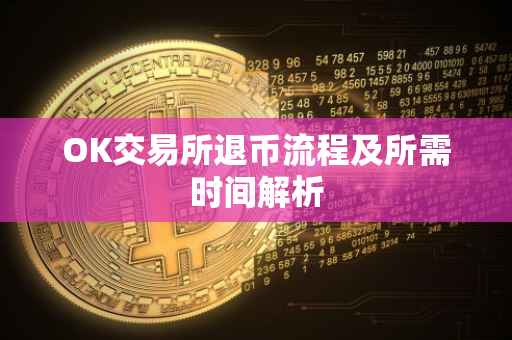 OK交易所退币流程及所需时间解析