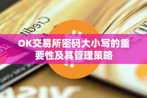 OK交易所密码大小写的重要性及其管理策略
