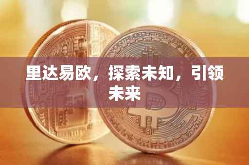 里达易欧，探索未知，引领未来