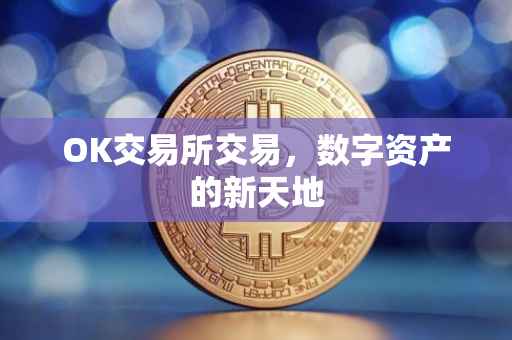 OK交易所交易，数字资产的新天地