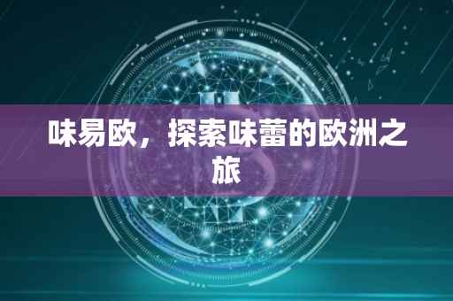 味易欧，探索味蕾的欧洲之旅