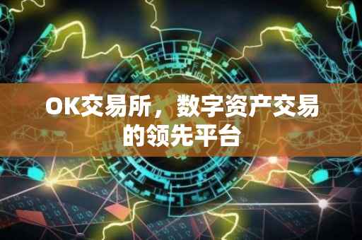 OK交易所，数字资产交易的领先平台