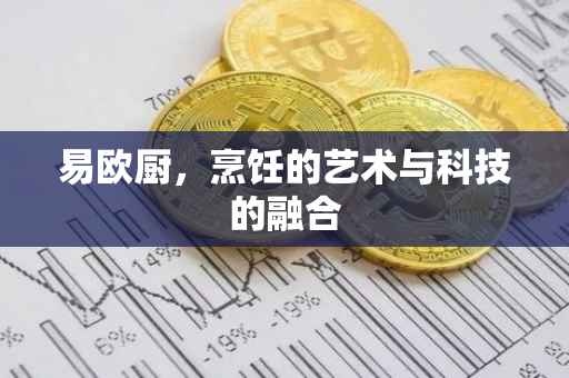 易欧厨，烹饪的艺术与科技的融合