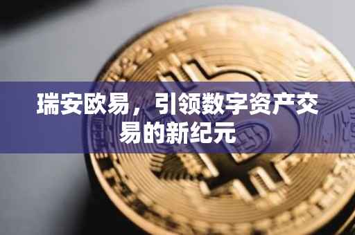 瑞安欧易，引领数字资产交易的新纪元