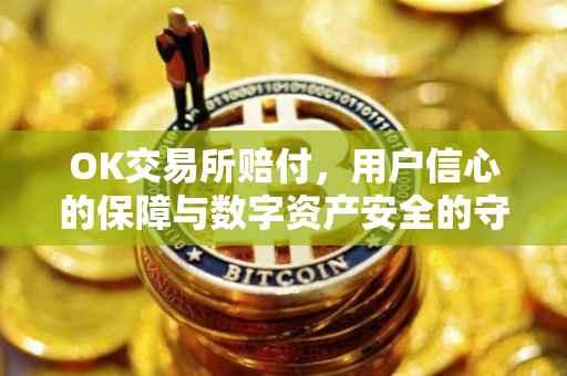 OK交易所赔付，用户信心的保障与数字资产安全的守护