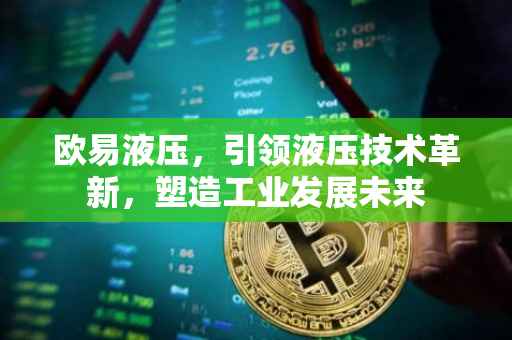 欧易液压，引领液压技术革新，塑造工业发展未来