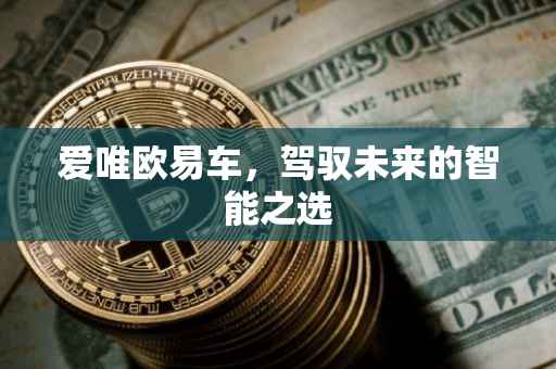 爱唯欧易车，驾驭未来的智能之选