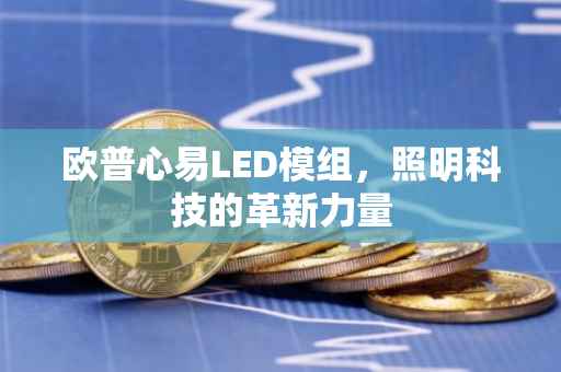 欧普心易LED模组，照明科技的革新力量