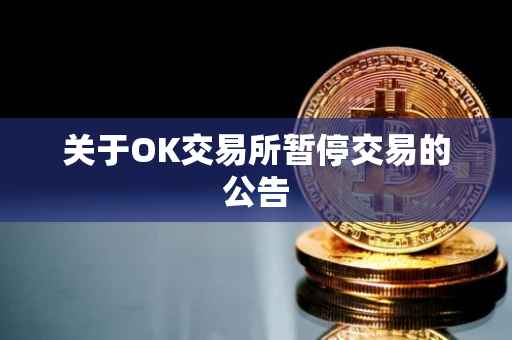 关于OK交易所暂停交易的公告