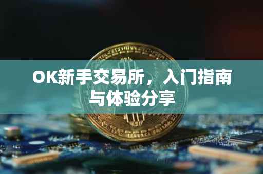 OK新手交易所，入门指南与体验分享